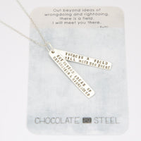 "Out beyond ideas of wrongdoing and rightdoing there is a field. I'll meet you there." Rumi Quote necklace - Chocolate and Steel
