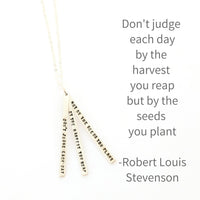 "Don't judge each day by the harvest you reap but by the seeds you plant." -Robert Louis Stevenson Quote Necklace - Chocolate and Steel
