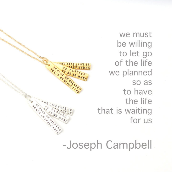 "We must be willing to let go of the life we planned, so as to have the life that is waiting for us." Joseph Campbell Quote Necklace - Chocolate and Steel